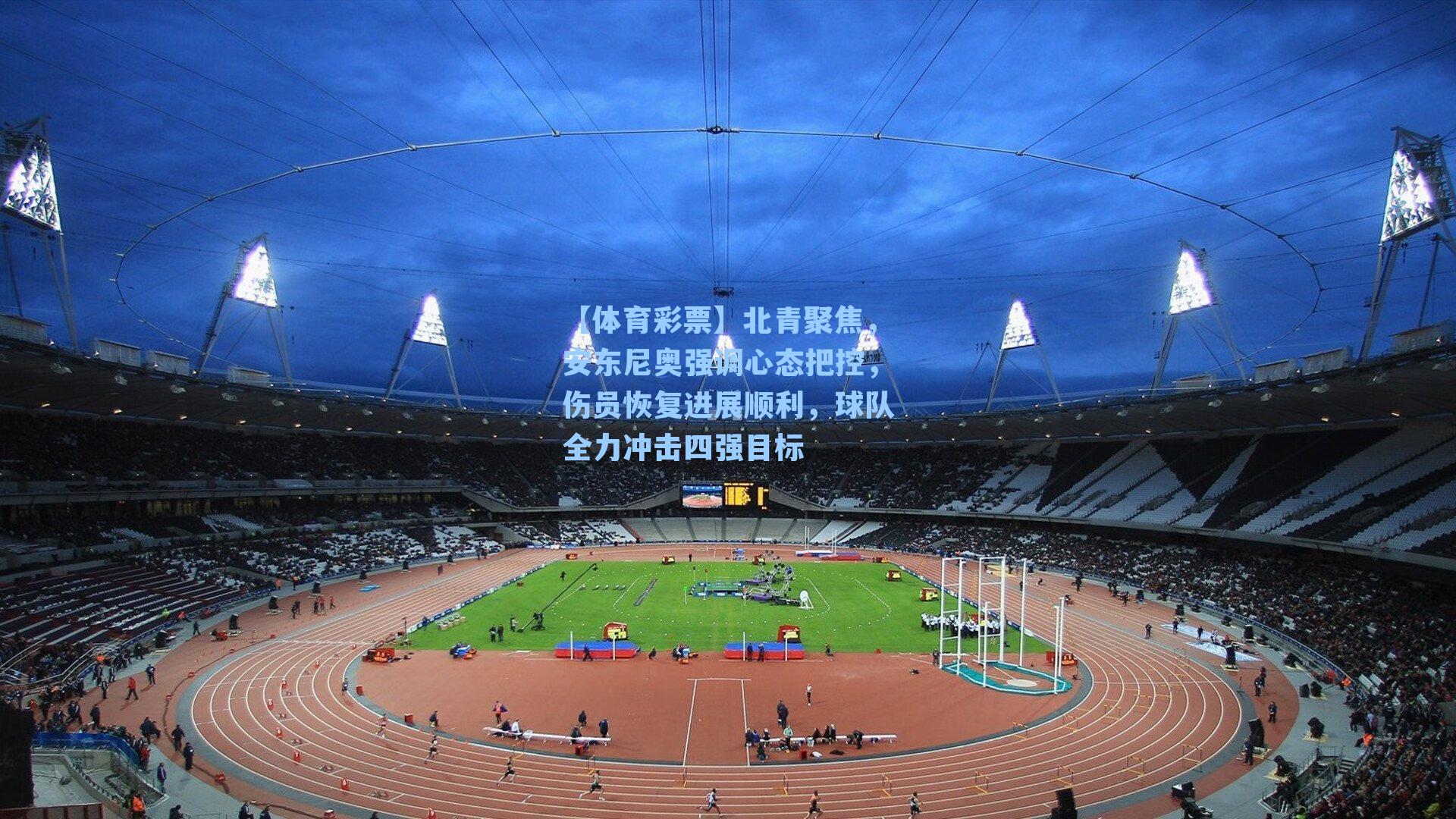 北青聚焦，安东尼奥强调心态把控，伤员恢复进展顺利，球队全力冲击四强目标