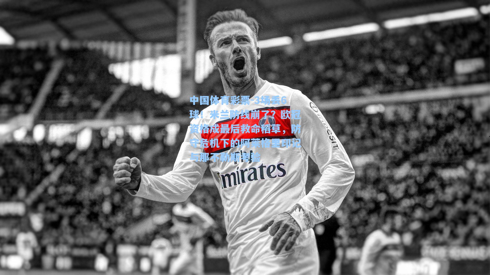 3场丢6球！米兰防线崩了？欧冠资格成最后救命稻草，防守危机下的阿莱格里印记与那不勒斯考验