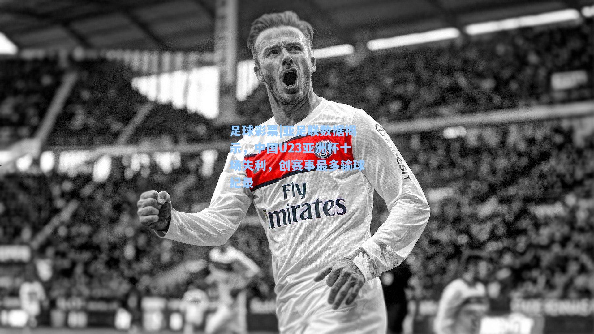 亚足联数据揭示，中国U23亚洲杯十场失利，创赛事最多输球纪录